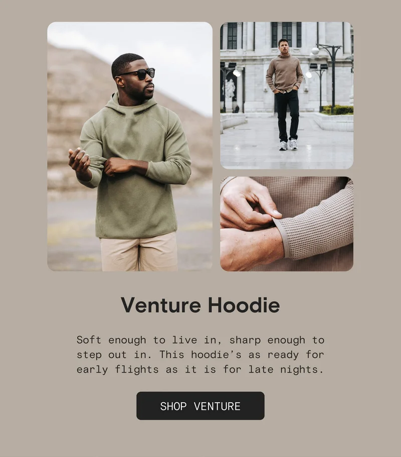 Venture Hoodie: Soft enough to live in, sharp enough to step out in. This hoodie’s as ready for early flights as it is for late nights.