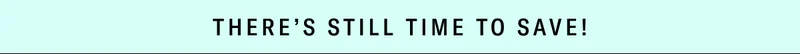 There's Still Time To Save