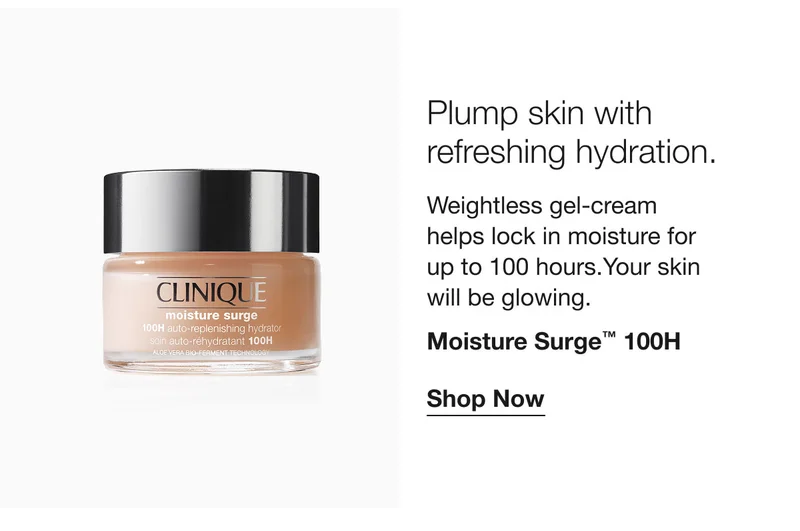 Plump skin with refreshing hydration. | Weightless gel-cream helps lock in moisture for up to 100 hours.Your skin will be glowing. | Moisture Surge™ 100H | Shop Now