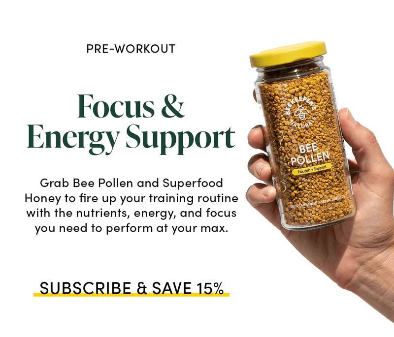 PRE-WORKOUT Focus & Energy Support    Grab Bee Pollen and Superfood Honey to fire up your training routine with the nutrients, energy, and focus you need to perform at your max.