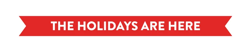 THE HOLIDAYS ARE HERE