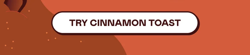TRY CINNAMON TOAST