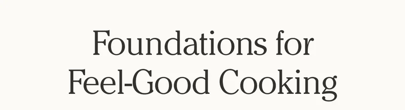 Foundations for Feel-Good Cooking