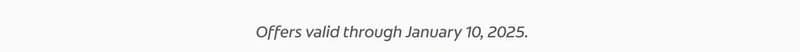 Offers valid through January 10, 2025.