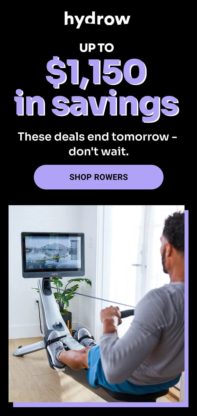 Hydrow. Up to $1,150 in savings. These deals end tomorrow — don't wait. Shop Rowers