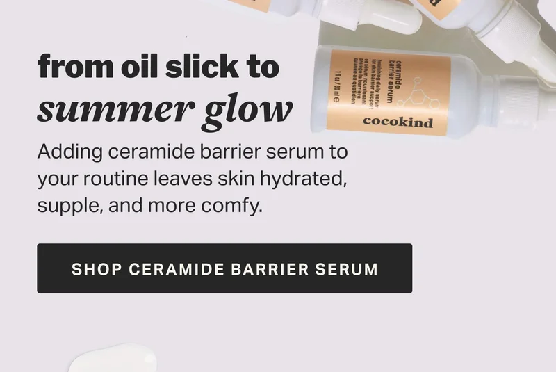 from oil slick to summer glow SHOP CERAMIDE BARRIER SERUM