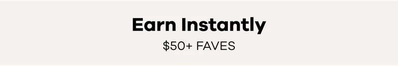 Earn instantly | $50 faves