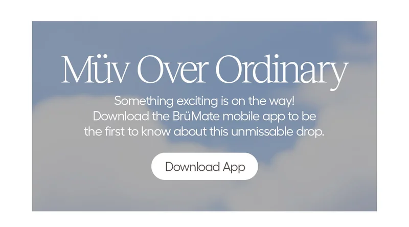 Müv Over Ordinary- Soemthing exciting is on the way! Download the BrüMate mobile app to be the first to know about this unmissable drop. - Download App