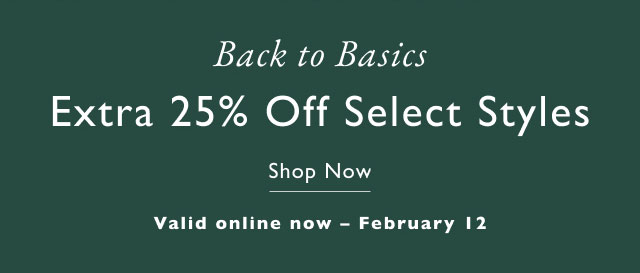 Back to basics Extra 25% off seleect styles Shop now Valid online no - February 12