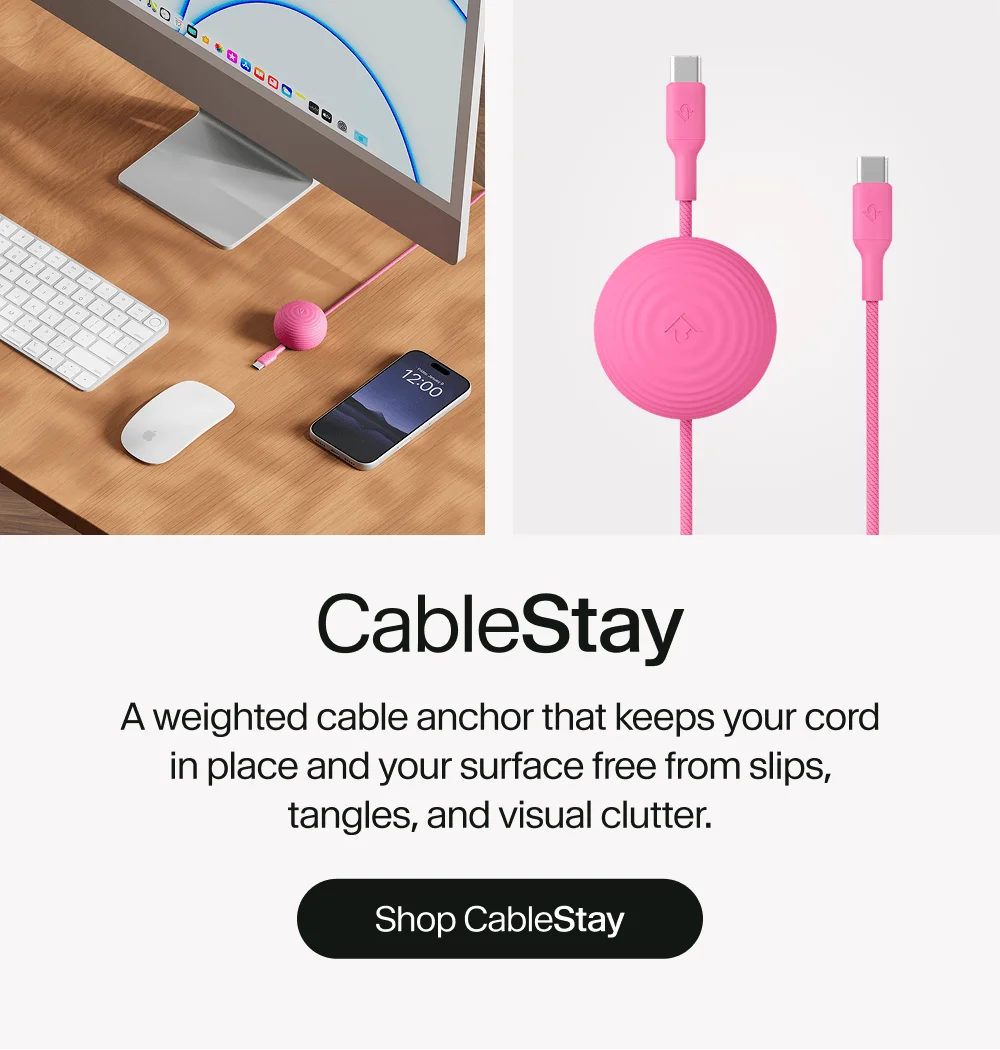 CableStay A weighted cable anchor that keeps your cord in place and your surface free from slips, tangles, and visual clutter. Shop CableStay