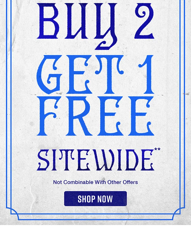 Buy Two, Get One Free Sitewide. Not combinable with other offers. Show now.