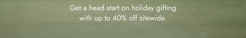 get a head start on holiday gifting with up to 40% off sitewide.
