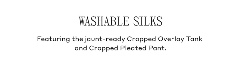 Washable Silks Featuring the jaunt-ready Cropped Overlay Tank and Cropped Pleated Pant.
