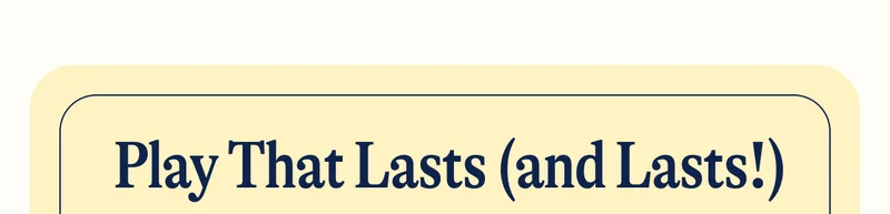 Play That Lasts (and Lasts!)