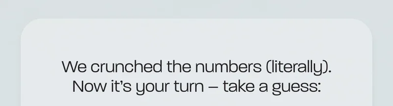 We crunched the numbers (literally). Now it's your turn - take a guess: