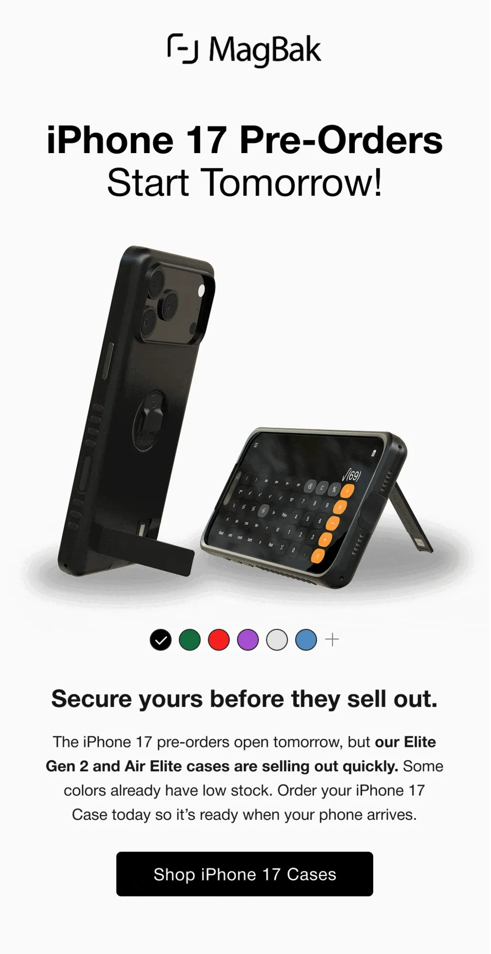 iPhone 17 Pre-Orders Start Tomorrow! Secure yours before they sell out. The iPhone 17 pre-orders open tomorrow, but our Elite Gen 2 and Air Elite cases are selling out quickly. Some colors already have low stock. Order your iPhone 17 Case today so it’s ready when your phone arrives.