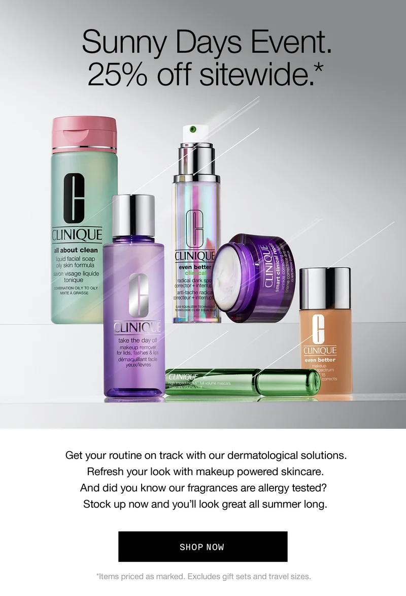 Sunny Days Event. 25% off sitewide.* Get your routine on track with our dermatological solutions. Refresh your look with makeup powered skincare. And did you know our fragrances are allergy tested? Stock up now and you'll look great all summer long. SHOP NOW *Items priced as marked. Excludes gift sets and travel sizes.