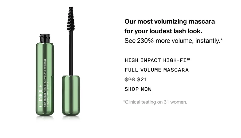 Our most volumizing mascara for your loudest lash look. See 230% more volume, instantly.* HIGH IMPACT HIGH-FI™ FULL VOLUME MASCARA $21 SHOP NOW *Clinical testing on 31 women.