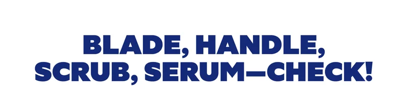 Blade, Handle, Scrub, Serum—Check!