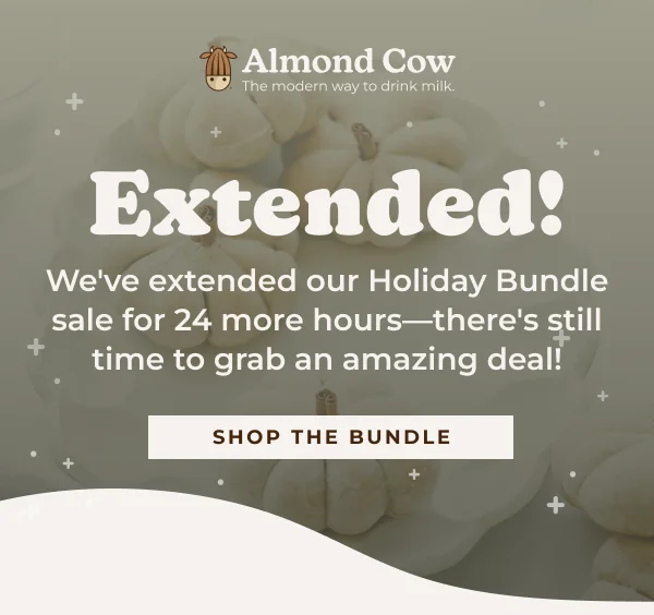 Almond Cow The modern way to drink milk. Extended! We've extended our Holiday Bundle sale for 24 more hours—there's still time to grab an amazing deal!