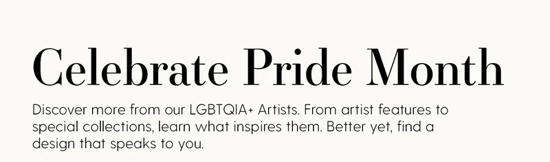 Celebrate Pride Month | Discover more from our LGBTQIA+ Artists. From artist features to special collections, learn what inspires them. Better yet, find a design that speaks to you.