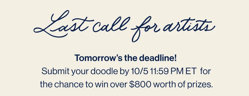 Last call for artists. Tomorrow’s the deadline!  Submit your doodle by 10/5 11:59 PM ET  for the chance to win over $800 worth of prizes.