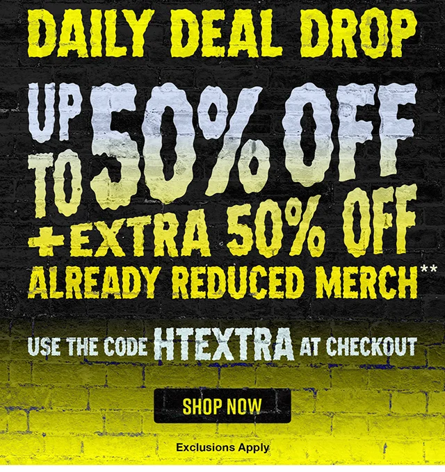 Daily Deal Drop. Up to 50% Off Plus Extra 50% Off Already Reduced Merch. Use The Code discount code at checkout. Exclusions Apply.  Shop Now