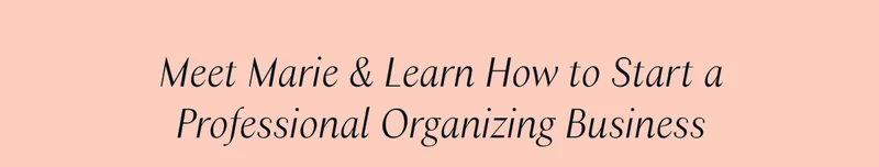 Meet Marie & Learn How to Start a Professional Organizing Business