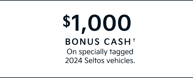 $1,000 BONUS CASH† On specially tagged 2024 Seltos vehicles.