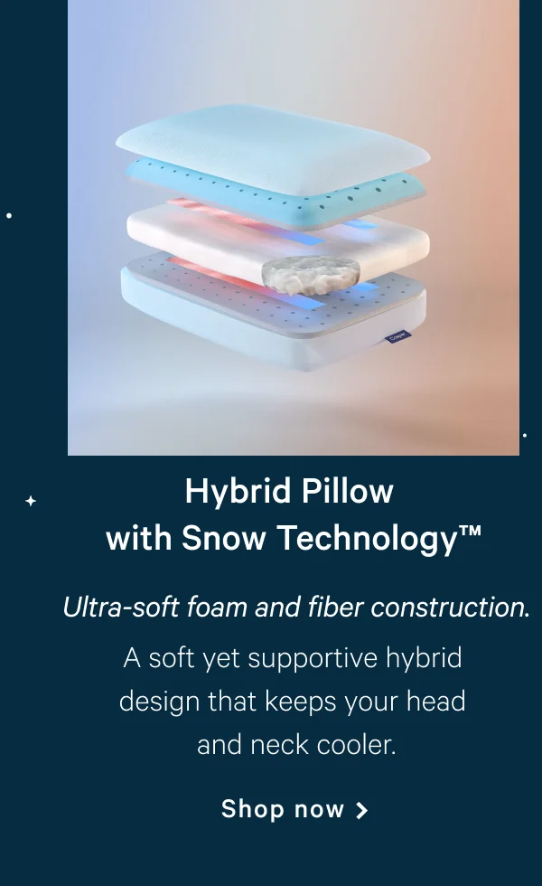 Hybrid Pillow with Snow Technology™ >> Ultra-soft foam and fiber construction. >> A soft yet supportive hybrid design that keeps your head and neck cooler. >> Shop now >>