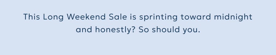This Long Weekend Sale is sprinting toward midnight and honestly? So should you.