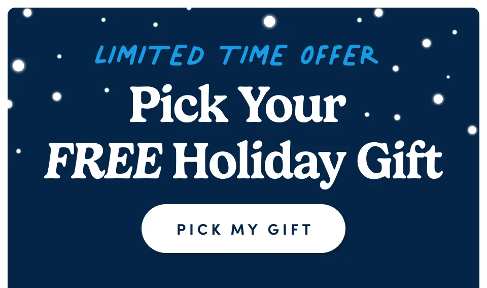 Limited Time Offer | Pick your FREE Holiday Gift; Pick My Gift
