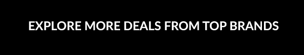 EXPLORE MORE DEALS FROM TOP BRANDS