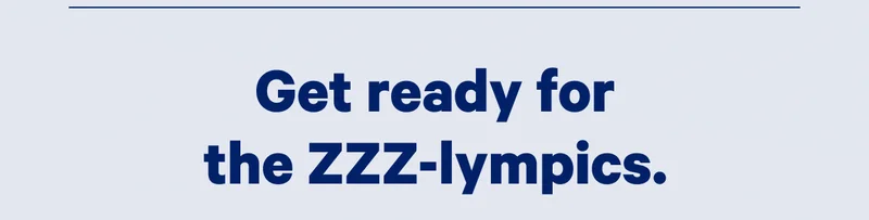 Get ready for the ZZZ-lympics. >>