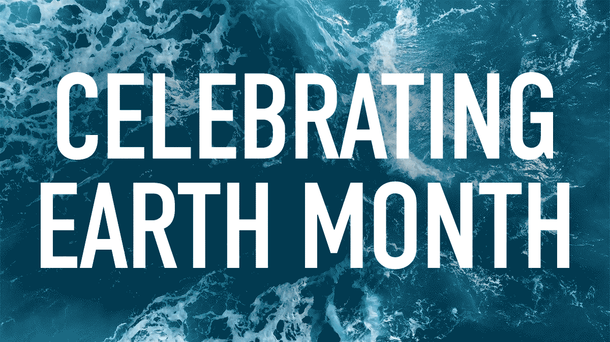 CELEBRATING EARTH MONTH