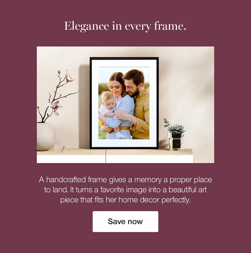 Elegance in every frame. A handcrafted frame gives a memory a proper place to land. It turns a favorite image into a tangible piece that fits her home decor perfectly.