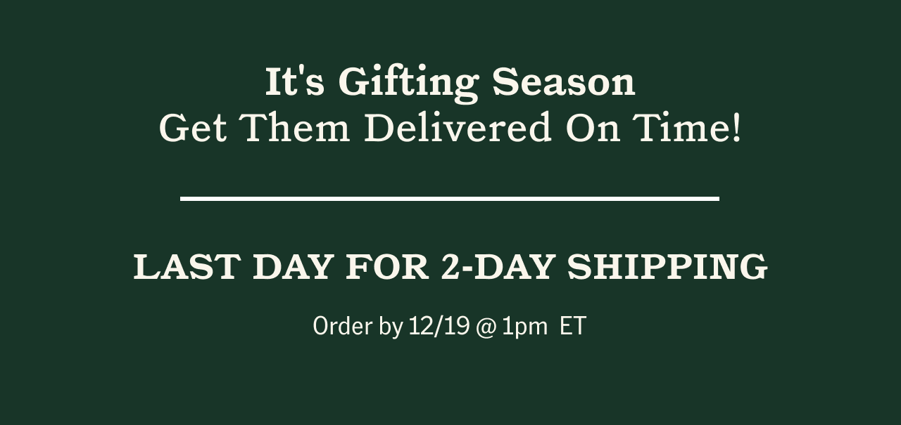 Get Them Delivered On Time! For 2-Day Shipping, Order by 12/19 @ 1pm ET