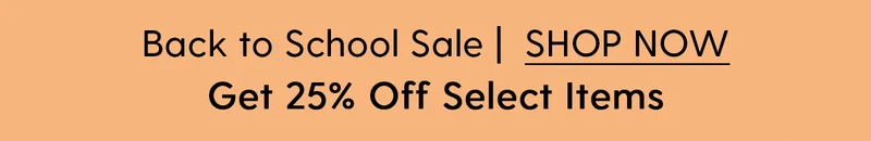 Back to School Sale | Get 25% Off Select Items. | Shop Now