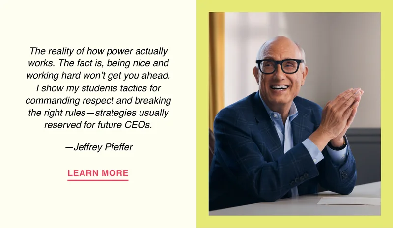 The reality of how power actually works. The fact is, being nice and working hard won’t get you ahead. I show my students tactics for commanding respect and breaking the right rules—strategies usually reserved for future CEOs. —Jeffrey Pfeffer