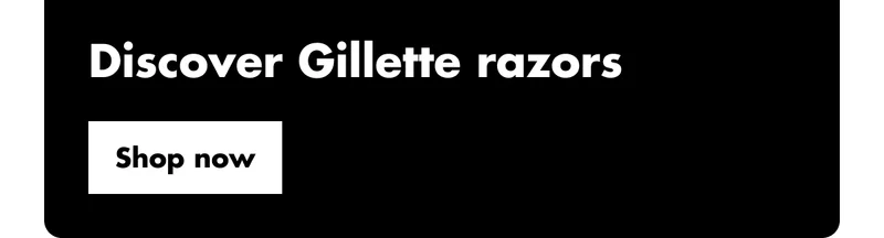 Discover Gillette razors. Shop now Discover Gillette razors. Shop now