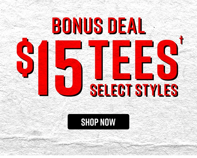 Bonus Deal $15 Tees Select Styles Shop Now