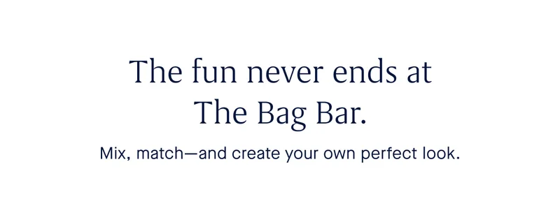 The fun never ends at The Bag Bar. Mix, matchβand create your own perfect look. The fun never ends at The Bag Bar. Mix, matchβand create your own perfect look.