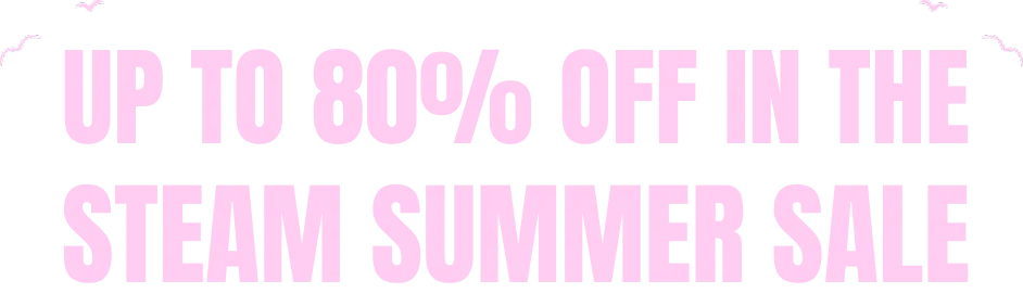 UP TO 80% OFF IN THE STEAM SUMMER SALE
