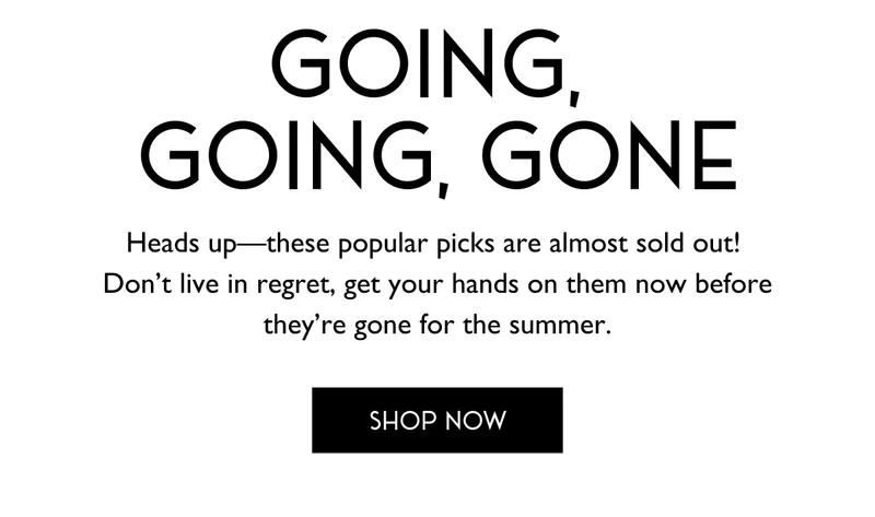 Going, Going, Gone | Heads up - these popular picks are almost sold out!