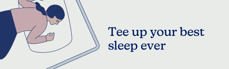 Tee up your best sleep ever