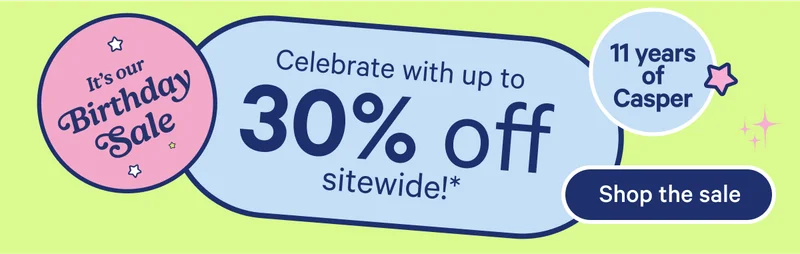 It's our birthday sale; Celebrate with up to 30% off sitewide! 11 years of Casper