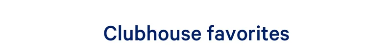 Clubhouse favorites