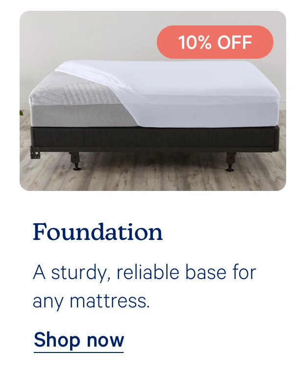 Foundation; A sturdy, reliable base for any mattress.