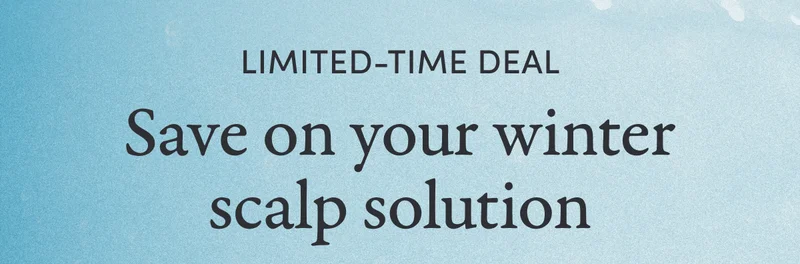 Limited-time Deal | Save on your winter scalp solution