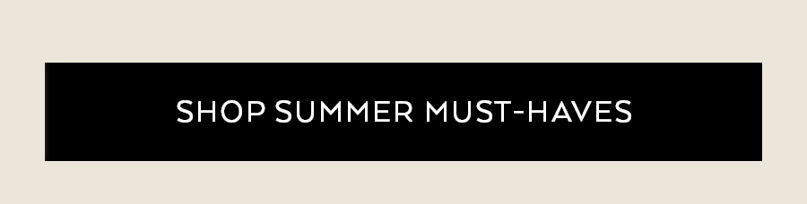 SHOP SUMMER MUST-HAVES